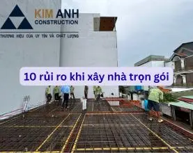 10+ Rủi ro "chết người" khi xây nhà trọn gói và cách gia chủ tự bảo vệ A-Z
