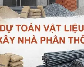 Dự toán vật liệu xây nhà phần thô: Cách tính & định mức chuẩn cho chủ nhà